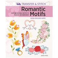 Transfer & Stitch: Romantic Motifs Over 60 reusable motifs to iron on and embroider