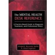 The Mental Health Desk Reference A Practice-Based Guide to Diagnosis, Treatment, and Professional Ethics