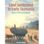 Land Settlement in Early Tasmania: Creating an Antipodean England