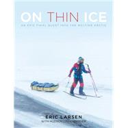 On Thin Ice An Epic Final Quest into the Melting Arctic