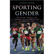 Sporting Gender The History, Science, and Stories of Transgender and Intersex Athletes
