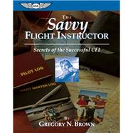 The Savvy Flight Instructor Secrets of the Successful CFI