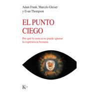 El Punto Ciego Por qué la ciencia no puede ignorar la experiencia humana
