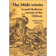 The Mide'wiwin: Grand Medicine Society of the Ojibway