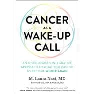 Cancer as a Wake-Up Call An Oncologist's Integrative Approach to What You Can Do to Become Whole Again