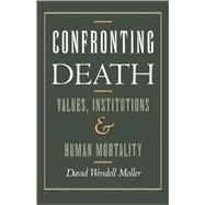 Confronting Death Values, Institutions, and Human Mortality