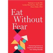 Eat Without Fear Harnessing Science to Confront and Overcome Your Eating Disorder