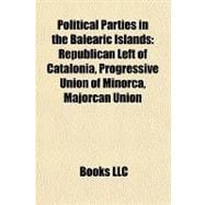 Political Parties in the Balearic Islands : Republican Left of Catalonia, Progressive Union of Minorca, Majorcan Union