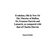 Evolution, Old and New or the Theories of Buffon, Dr. Erasmus Darwin and Lamarck, As Compared with That of Charles Darwin