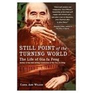 Still Point of the Turning World: The Life of Gai-Fu Feng
