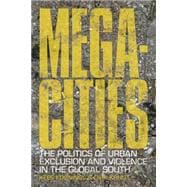 Megacities The Politics of Urban Exclusion and Violence in the Global South