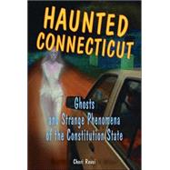 Haunted Connecticut Ghosts and Strange Phenomena of the Constitution State