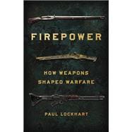 Firepower How Weapons Shaped Warfare