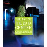 The Art of the Data Center A Look Inside the World's Most Innovative and Compelling Computing Environments