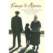 Passages to America : Oral Histories of Child Immigrants from Ellis Island and Angel Island