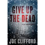 Give Up the Dead A Jay Porter Novel