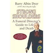 Strong Shoulders : A Funeral Director's Guide to Life and Death