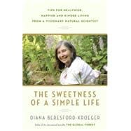 The Sweetness of a Simple Life Tips for Healthier, Happier and Kinder Living from a Visionary Natural Scientist
