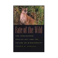 Fate of the Wild : The Endangered Species Act and the Future of Biodiversity