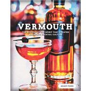 Vermouth The Revival of the Spirit that Created America's Cocktail Culture