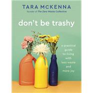 Don't Be Trashy A Practical Guide to Living with Less Waste and More Joy: A Minimalism Book