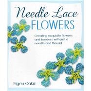 Needle Lace Flowers Creating Exquisite Flowers and Borders with Just a Needle and Thread,9780811712965