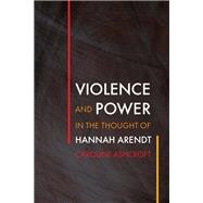 Violence and Power in the Thought of Hannah Arendt