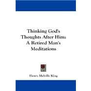 Thinking God's Thoughts after Him : A Retired Man's Meditations