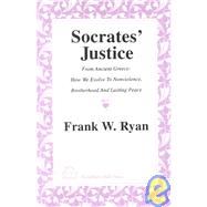 Socrates' Justice from Ancient Greece : How We Evolve to Nonviolence, Brotherhood and Lasting Peace