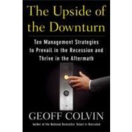 The Upside of the Downturn Ten Management Strategies to Prevail in the Recession and Thrive in the Aftermath