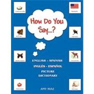 How Do You Say...?: English-Spanish/ Ingles-Espanol Picture Dictionary