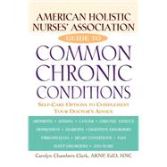 American Holistic Nurses' Association Guide to Common Chronic Conditions: Self-Care Options to Complement Your Doctor's Advice,9780471212966