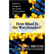 How Blind Is the Watchmaker? : Nature's Design and the Limits of Naturalistic Science