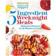 Southern Living What's for Supper: 5-Ingredient Weeknight Meals Delicious Dinners in 30 Minutes or Less