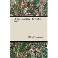Idylls of the King: In Twelve Books