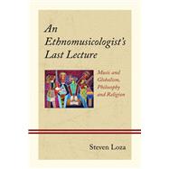 An Ethnomusicologist’s Last Lecture Music and Globalism, Philosophy and Religion