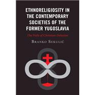 Ethnoreligiosity in the Contemporary Societies of the Former Yugoslavia The Veils of Christian Delusion