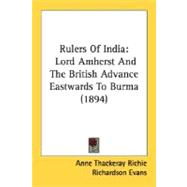 Rulers of Indi : Lord Amherst and the British Advance Eastwards to Burma (1894)