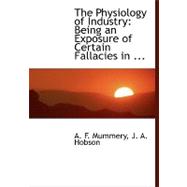 The Physiology of Industry: Being an Exposure of Certain Fallacies in Existing Theories in Economics