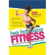 Peak Performance Fitness : Maximizing Your Fitness Potential Without Injury or Strain