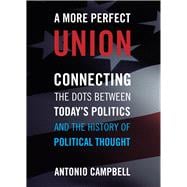 A More Perfect Union Connecting the Dots Between Today's Politics and the History of Political Thought