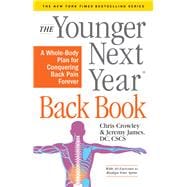 The Younger Next Year Back Book The Whole-Body Plan to Conquer Back Pain Forever