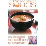 Fresh and Easy Soups and Spectacular Smoothies for Good Health