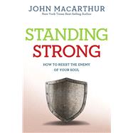 Standing Strong How to Resist the Enemy of Your Soul