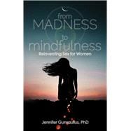From Madness to Mindfulness Reinventing Sex for Women