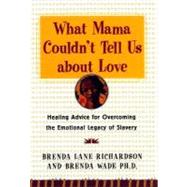 What Mama Couldn't Tell Us About Love : Healing the Emotional Legacy of Slavery, Celebrating Our Light