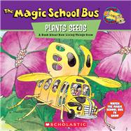 The Magic School Bus Plants Seeds: A Book About How Living Things Grow