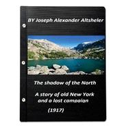 The Shadow of the North a Story of Old New York and a Lost Campaign