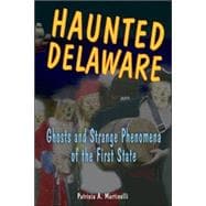 Haunted Delaware Ghosts and Strange Phenomena of the First State