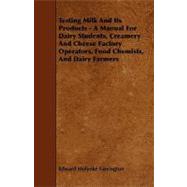 Testing Milk and Its Products - a Manual for Dairy Students, Creamery and Cheese Factory Operators, Food Chemists, and Dairy Farmers